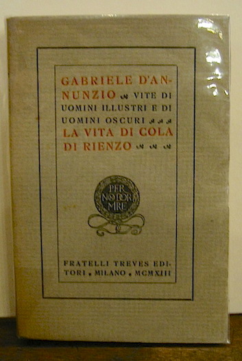 Gabriele D'Annunzio Vite di uomini illustri e di uomini oscuri. La vita di Cola di Rienzo 1913 Milano Fratelli Treves Editori